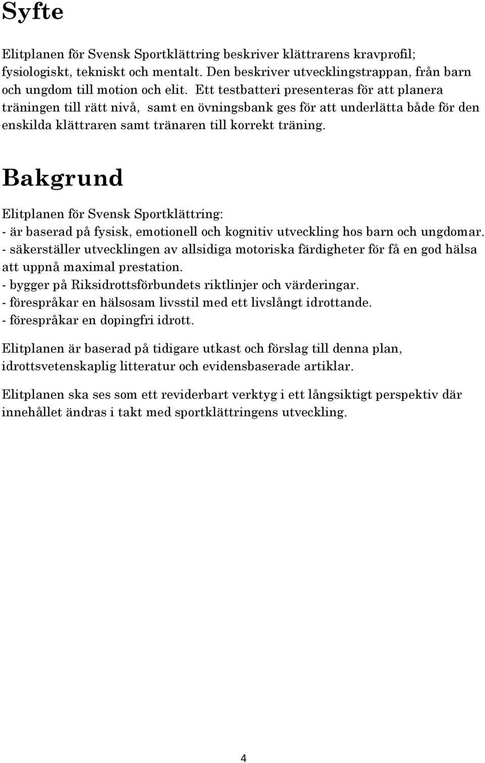 Bakgrund Elitplanen för Svensk Sportklättring: - är baserad på fysisk, emotionell och kognitiv utveckling hos barn och ungdomar.