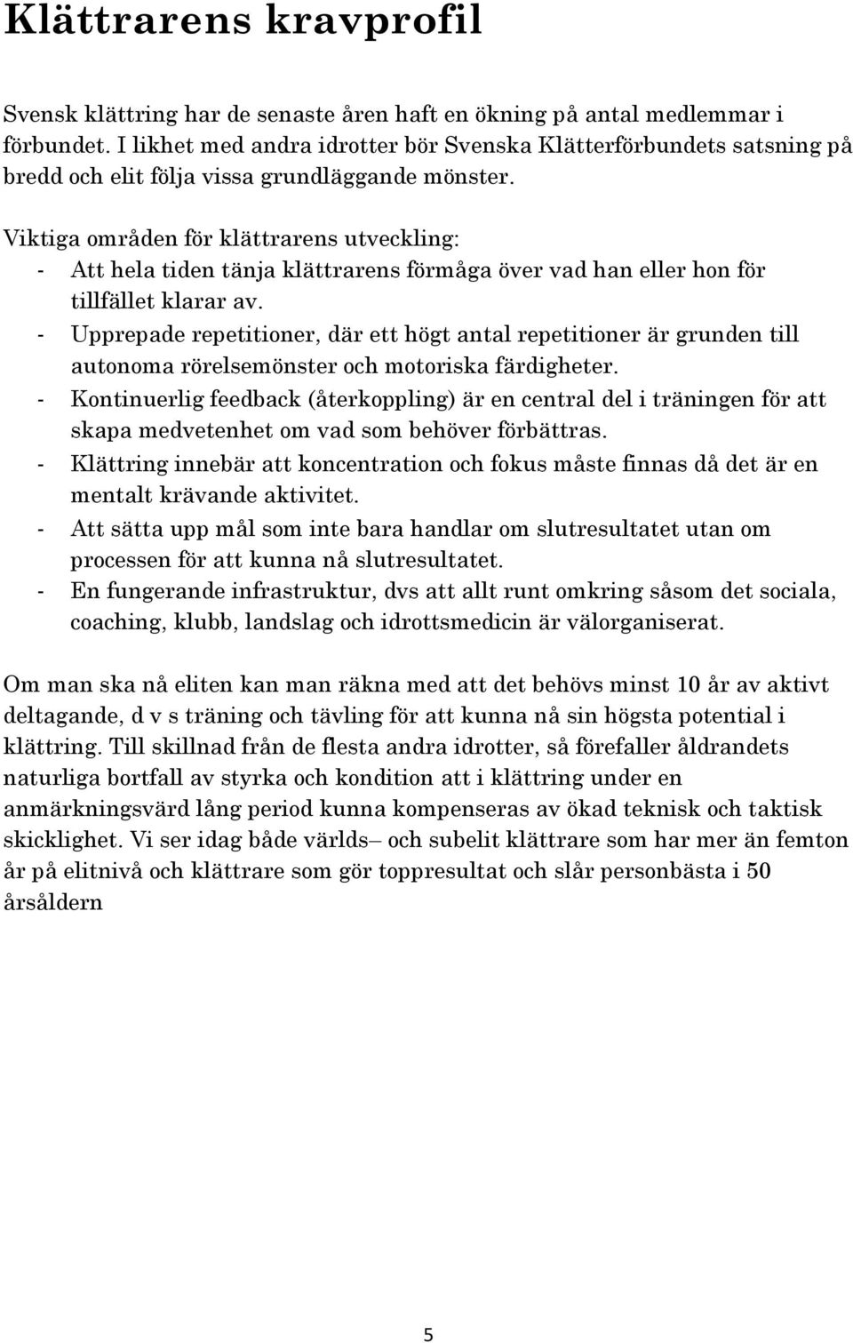 Viktiga områden för klättrarens utveckling: - Att hela tiden tänja klättrarens förmåga över vad han eller hon för tillfället klarar av.