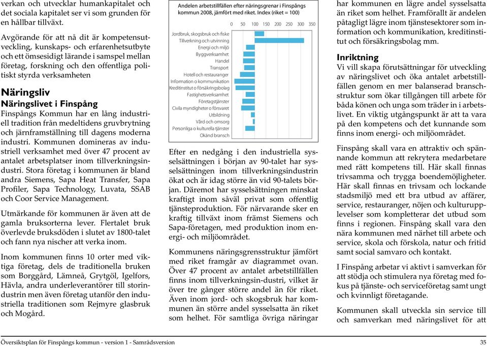 Näringsliv Näringslivet i Finspång Finspångs Kommun har en lång industriell tradition från medeltidens gruvbrytning och järnframställning till dagens moderna industri.