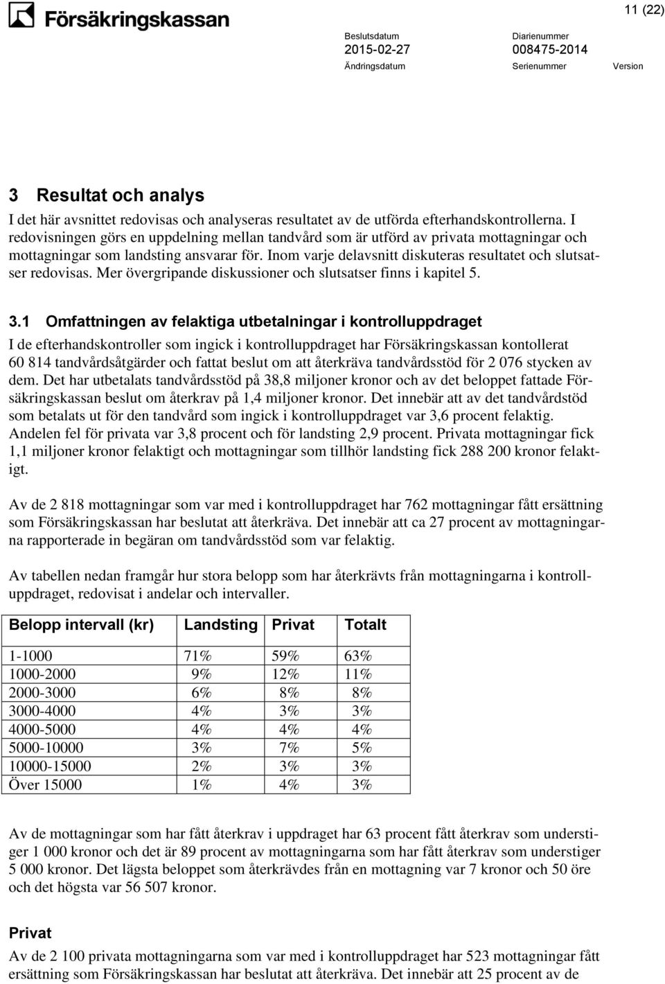 Inom varje delavsnitt diskuteras resultatet och slutsatser redovisas. Mer övergripande diskussioner och slutsatser finns i kapitel 5. 3.