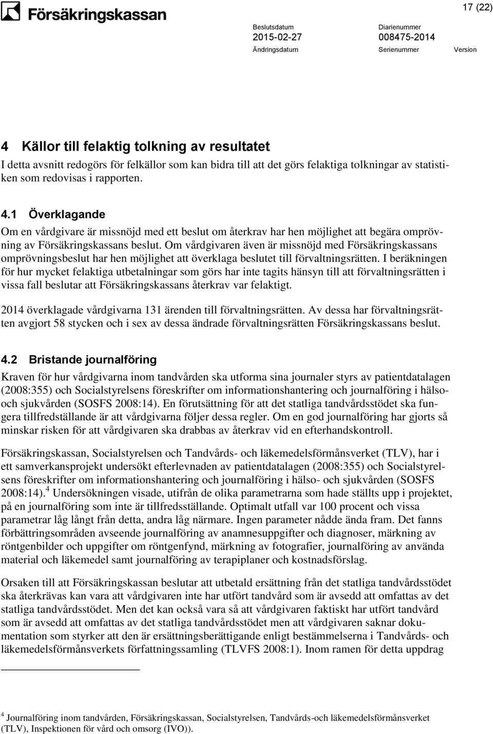 I beräkningen för hur mycket felaktiga utbetalningar som görs har inte tagits hänsyn till att förvaltningsrätten i vissa fall beslutar att Försäkringskassans återkrav var felaktigt.