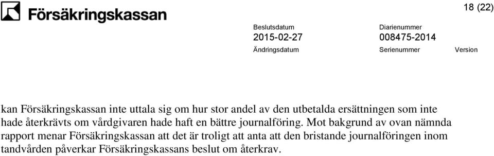 Mot bakgrund av ovan nämnda rapport menar Försäkringskassan att det är troligt att anta