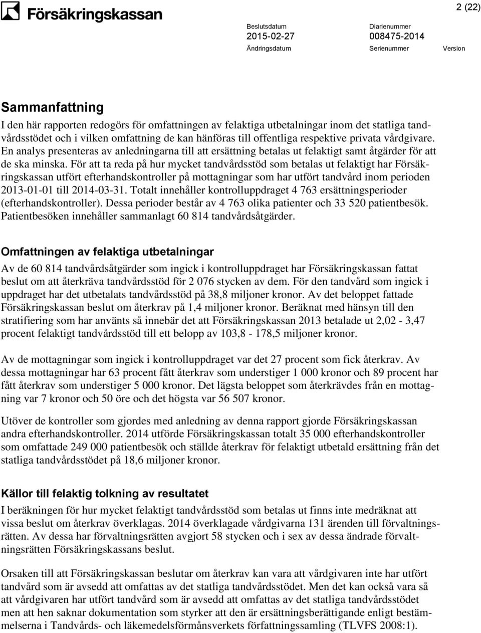 För att ta reda på hur mycket tandvårdsstöd som betalas ut felaktigt har Försäkringskassan utfört efterhandskontroller på mottagningar som har utfört tandvård inom perioden 2013-01-01 till 2014-03-31.