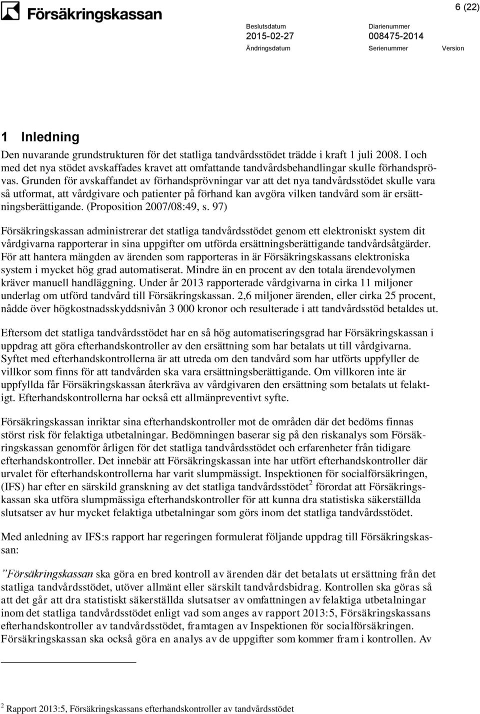 Grunden för avskaffandet av förhandsprövningar var att det nya tandvårdsstödet skulle vara så utformat, att vårdgivare och patienter på förhand kan avgöra vilken tandvård som är