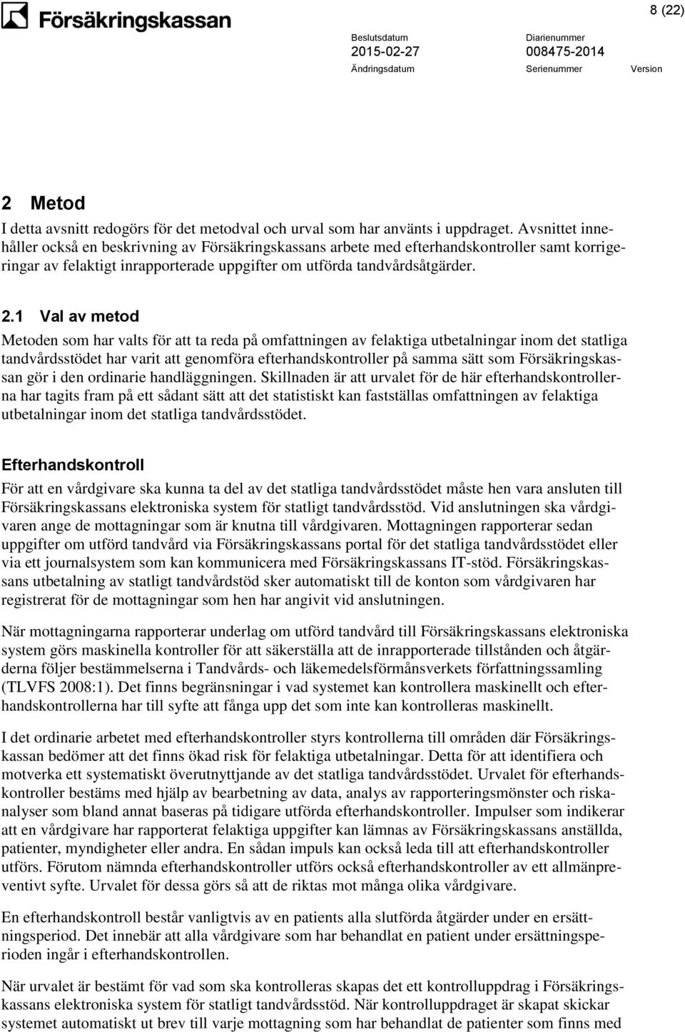 1 Val av metod Metoden som har valts för att ta reda på omfattningen av felaktiga utbetalningar inom det statliga tandvårdsstödet har varit att genomföra efterhandskontroller på samma sätt som