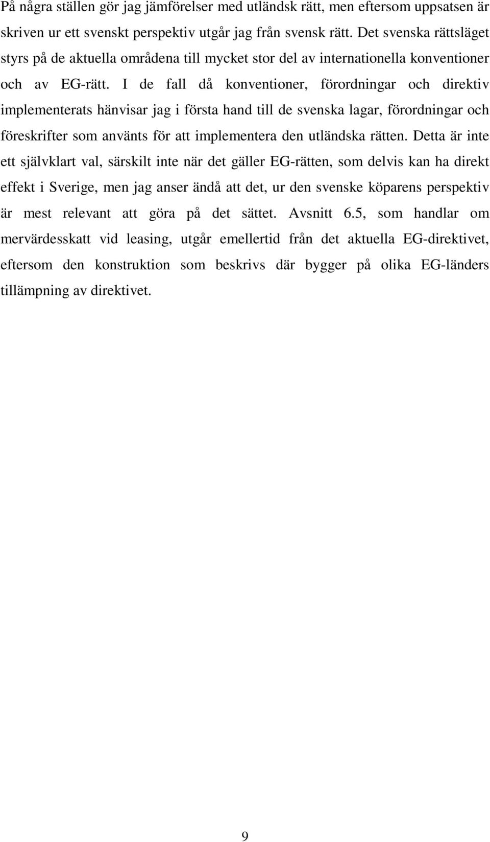 I de fall då konventioner, förordningar och direktiv implementerats hänvisar jag i första hand till de svenska lagar, förordningar och föreskrifter som använts för att implementera den utländska