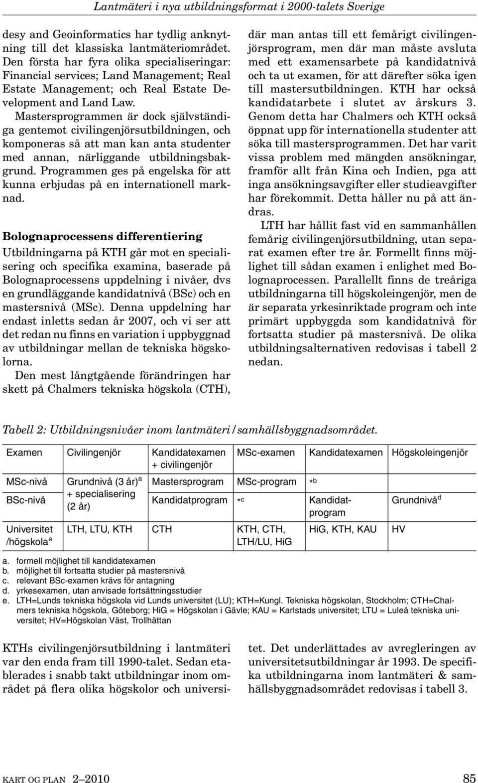 Mastersprogrammen är dock självständiga gentemot civilingenjörsutbildningen, och komponeras så att man kan anta studenter med annan, närliggande utbildningsbakgrund.