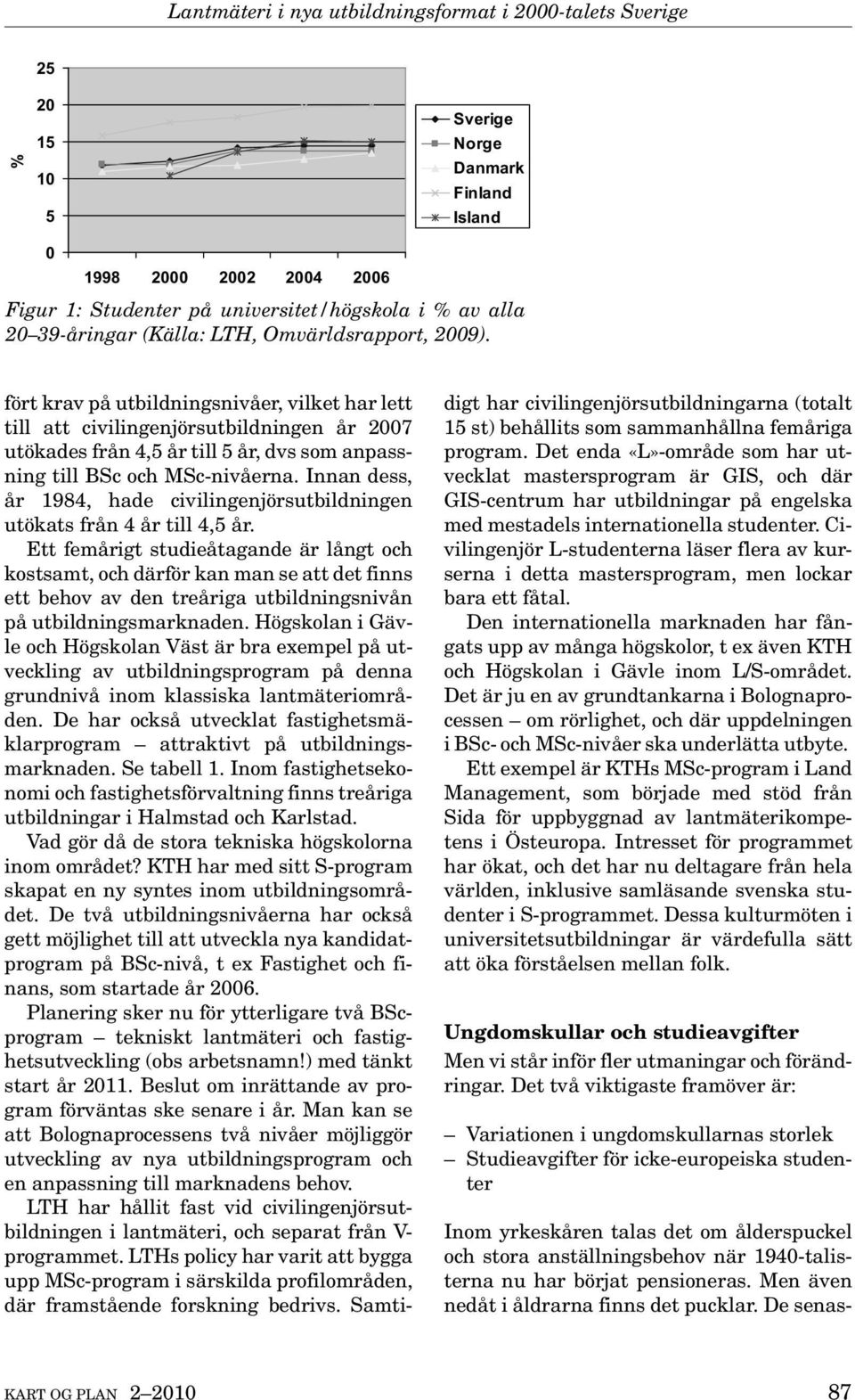 fört krav på utbildningsnivåer, vilket har lett till att civilingenjörsutbildningen år 2007 utökades från 4,5 år till 5 år, dvs som anpassning till BSc och MSc-nivåerna.