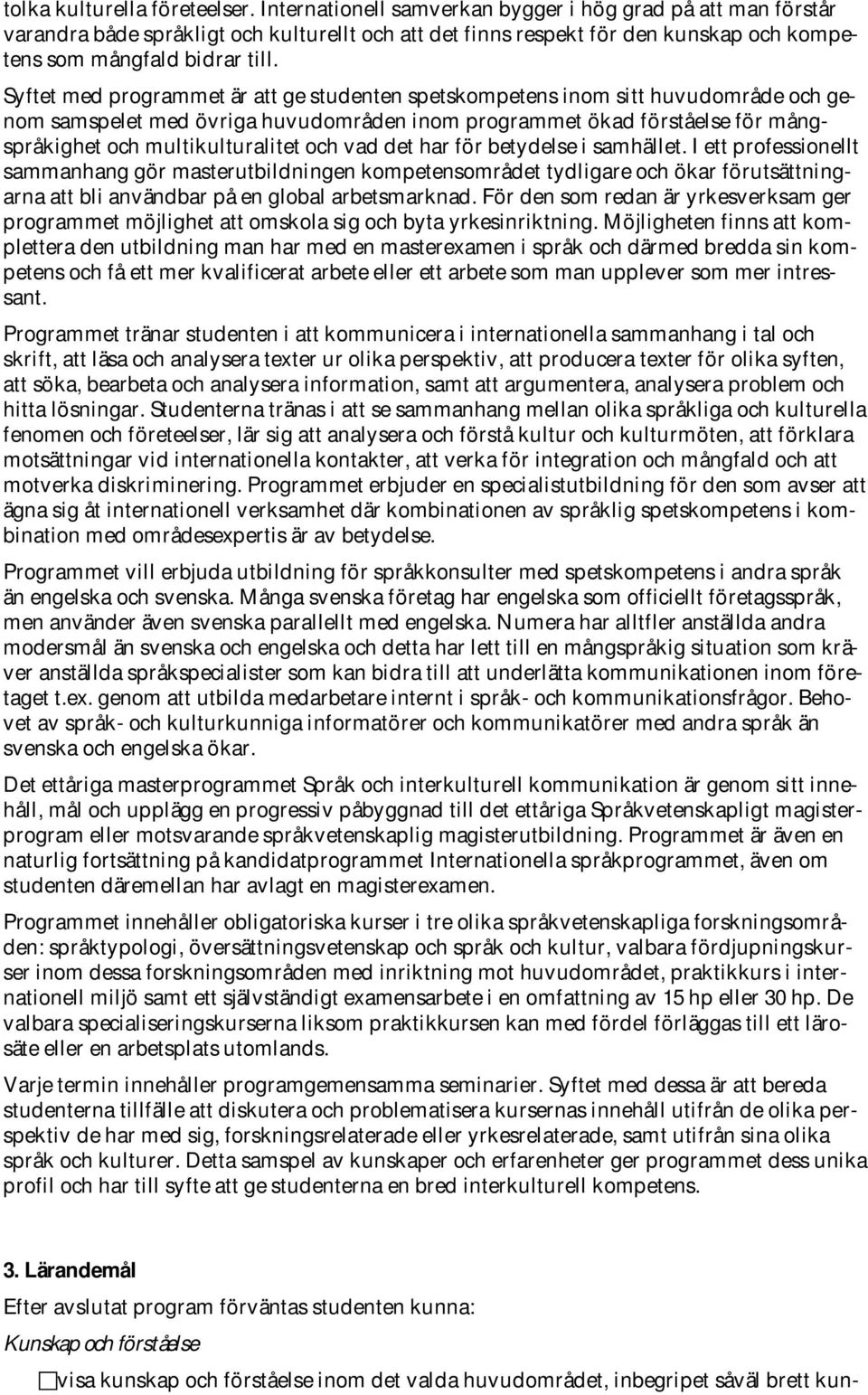 Syftet med programmet är att ge studenten spetskompetens inom sitt huvudområde och genom samspelet med övriga huvudområden inom programmet ökad förståelse för mångspråkighet och multikulturalitet och