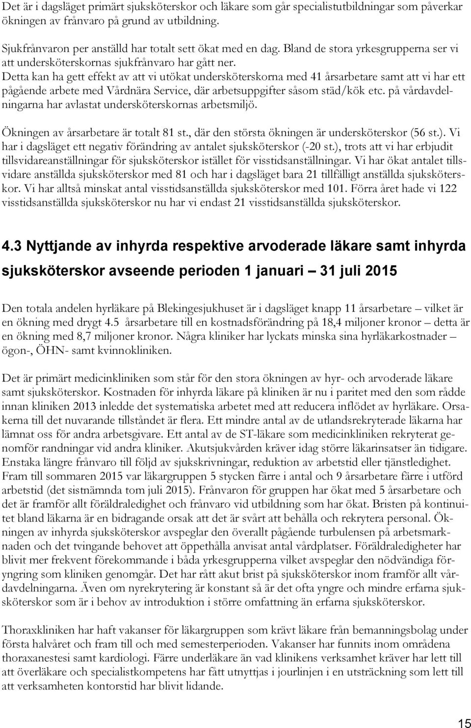 Detta kan ha gett effekt av att vi utökat undersköterskorna med 41 årsarbetare samt att vi har ett pågående arbete med Vårdnära Service, där arbetsuppgifter såsom städ/kök etc.