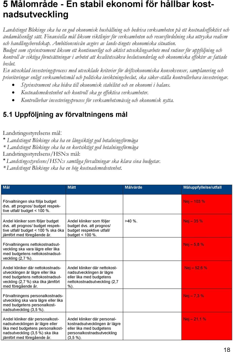 Budget som styrinstrument liksom ett kontinuerligt och aktivt utvecklingsarbete med rutiner för uppföljning och kontroll är viktiga förutsättningar i arbetet att kvalitetssäkra beslutsunderlag och