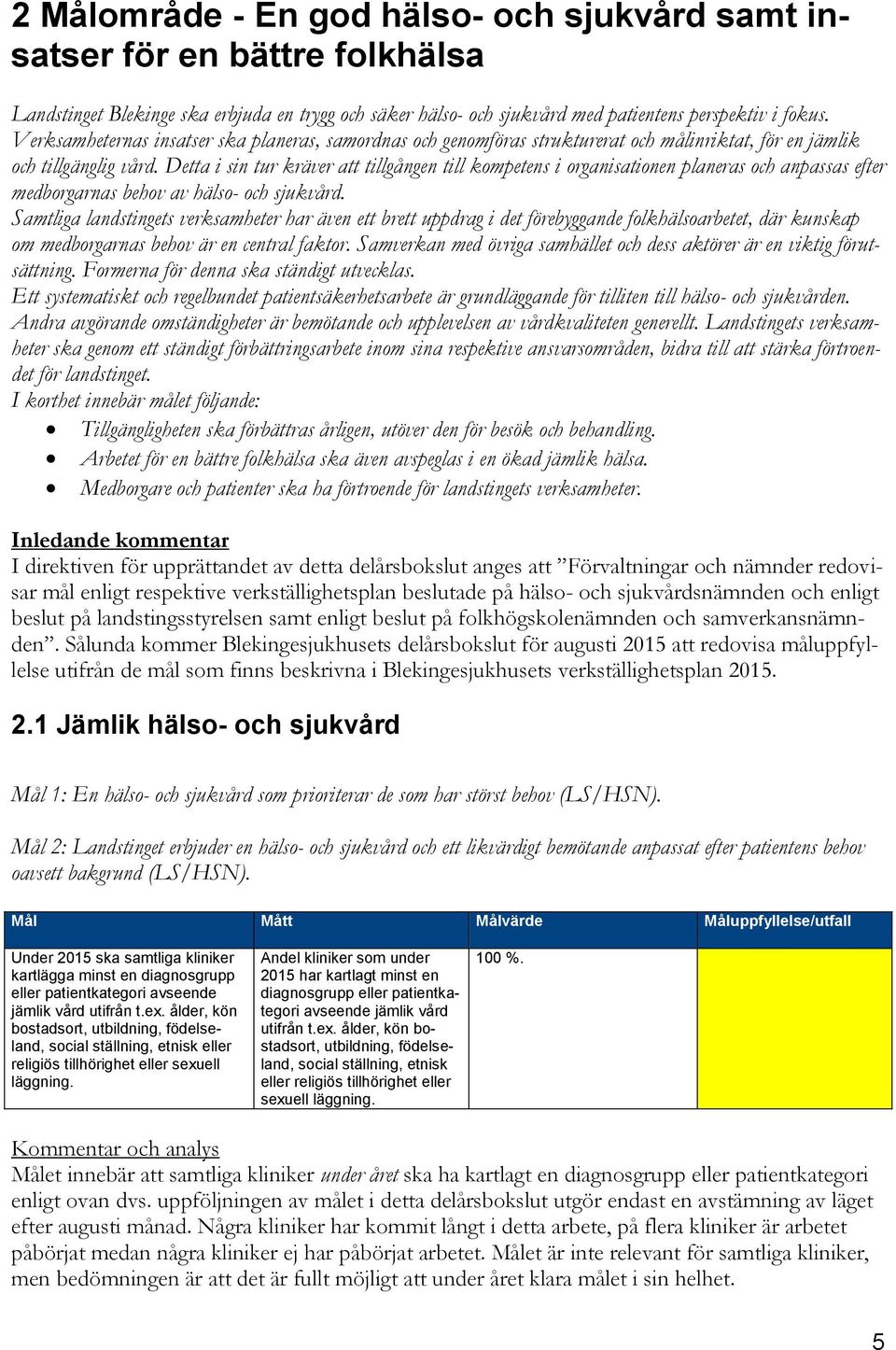 Detta i sin tur kräver att tillgången till kompetens i organisationen planeras och anpassas efter medborgarnas behov av hälso- och sjukvård.