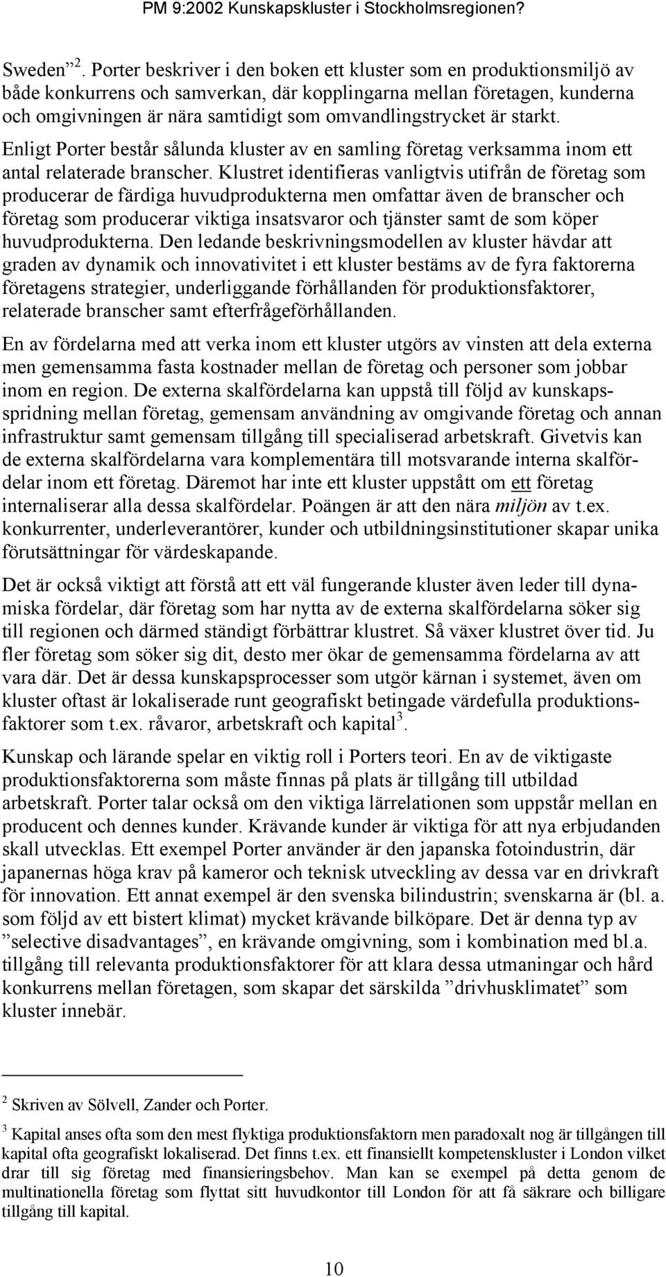 är starkt. Enligt Porter består sålunda kluster av en samling företag verksamma inom ett antal relaterade branscher.