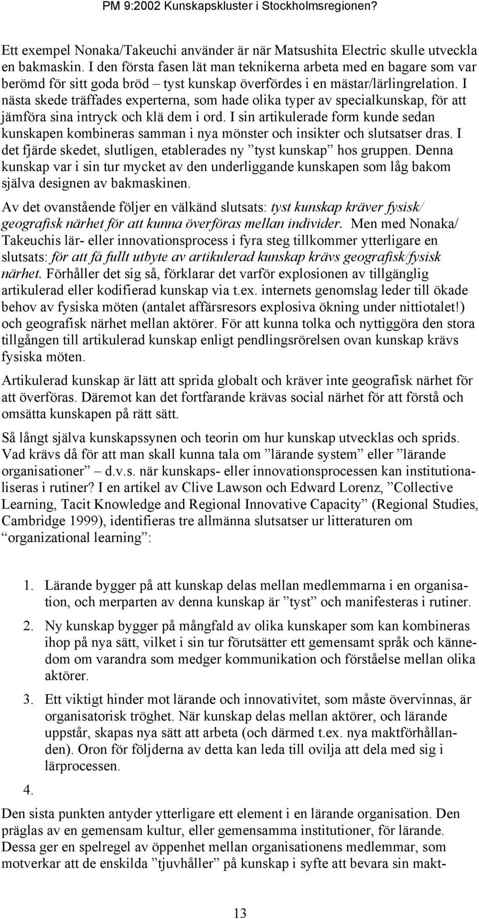 I nästa skede träffades experterna, som hade olika typer av specialkunskap, för att jämföra sina intryck och klä dem i ord.