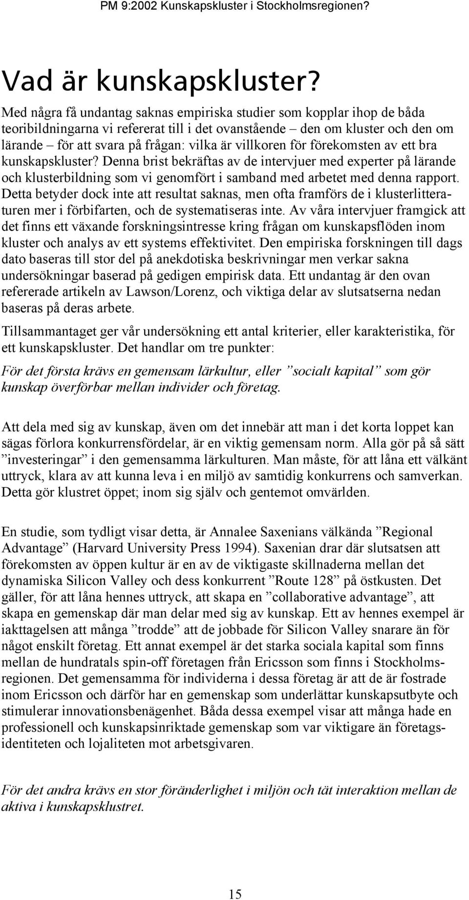 villkoren för förekomsten av ett bra kunskapskluster? Denna brist bekräftas av de intervjuer med experter på lärande och klusterbildning som vi genomfört i samband med arbetet med denna rapport.