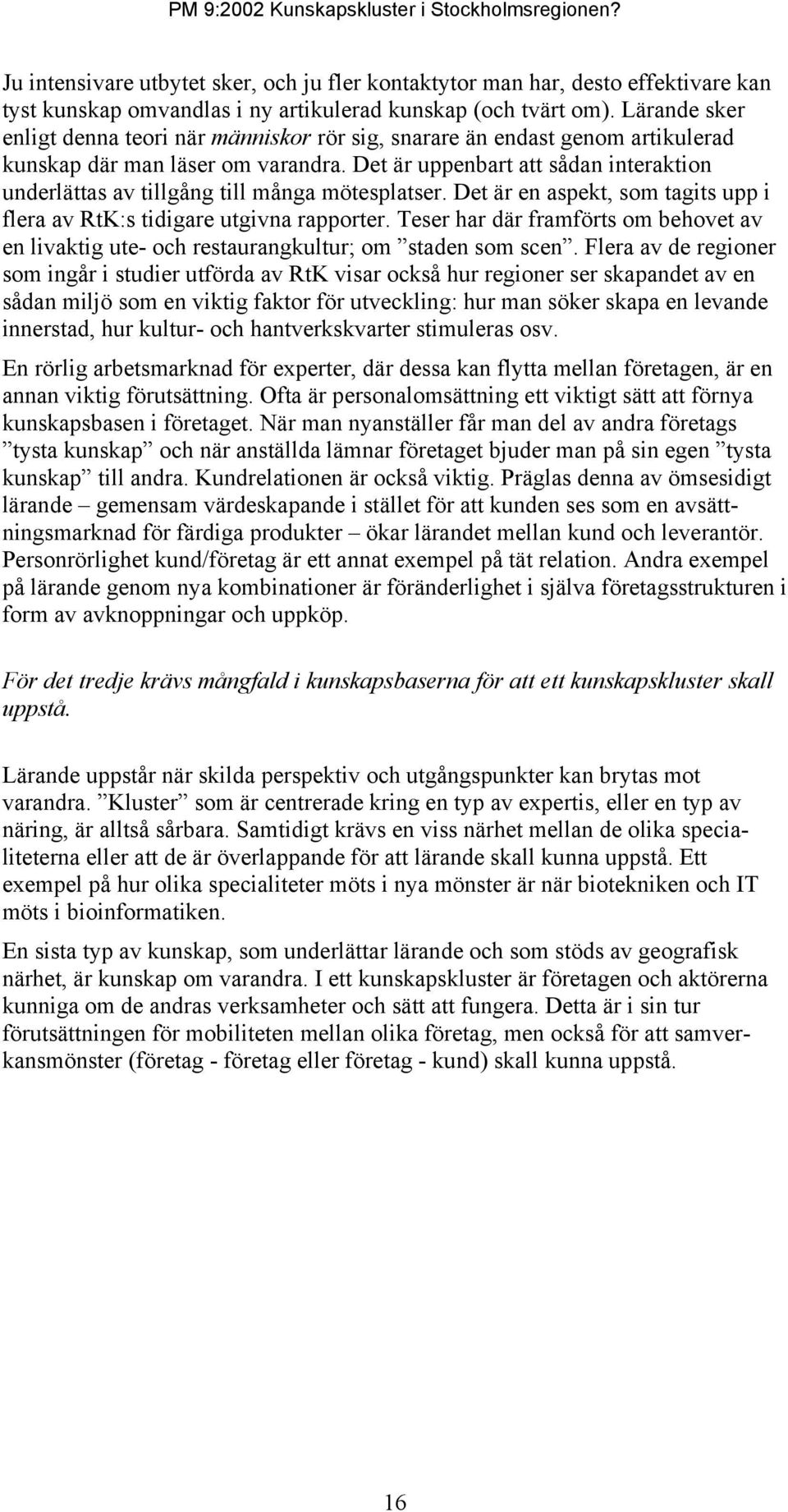 Det är uppenbart att sådan interaktion underlättas av tillgång till många mötesplatser. Det är en aspekt, som tagits upp i flera av RtK:s tidigare utgivna rapporter.