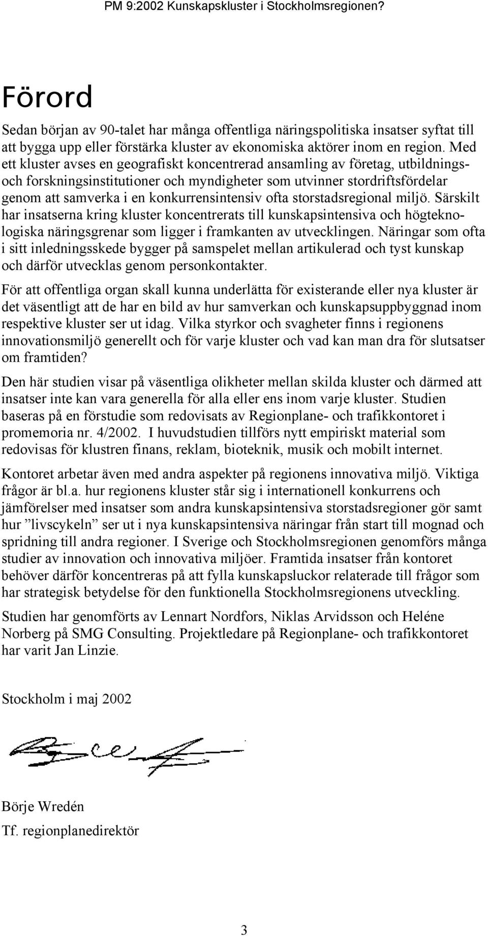 konkurrensintensiv ofta storstadsregional miljö. Särskilt har insatserna kring kluster koncentrerats till kunskapsintensiva och högteknologiska näringsgrenar som ligger i framkanten av utvecklingen.