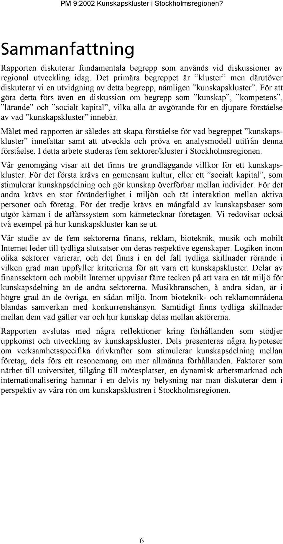 För att göra detta förs även en diskussion om begrepp som kunskap, kompetens, lärande och socialt kapital, vilka alla är avgörande för en djupare förståelse av vad kunskapskluster innebär.