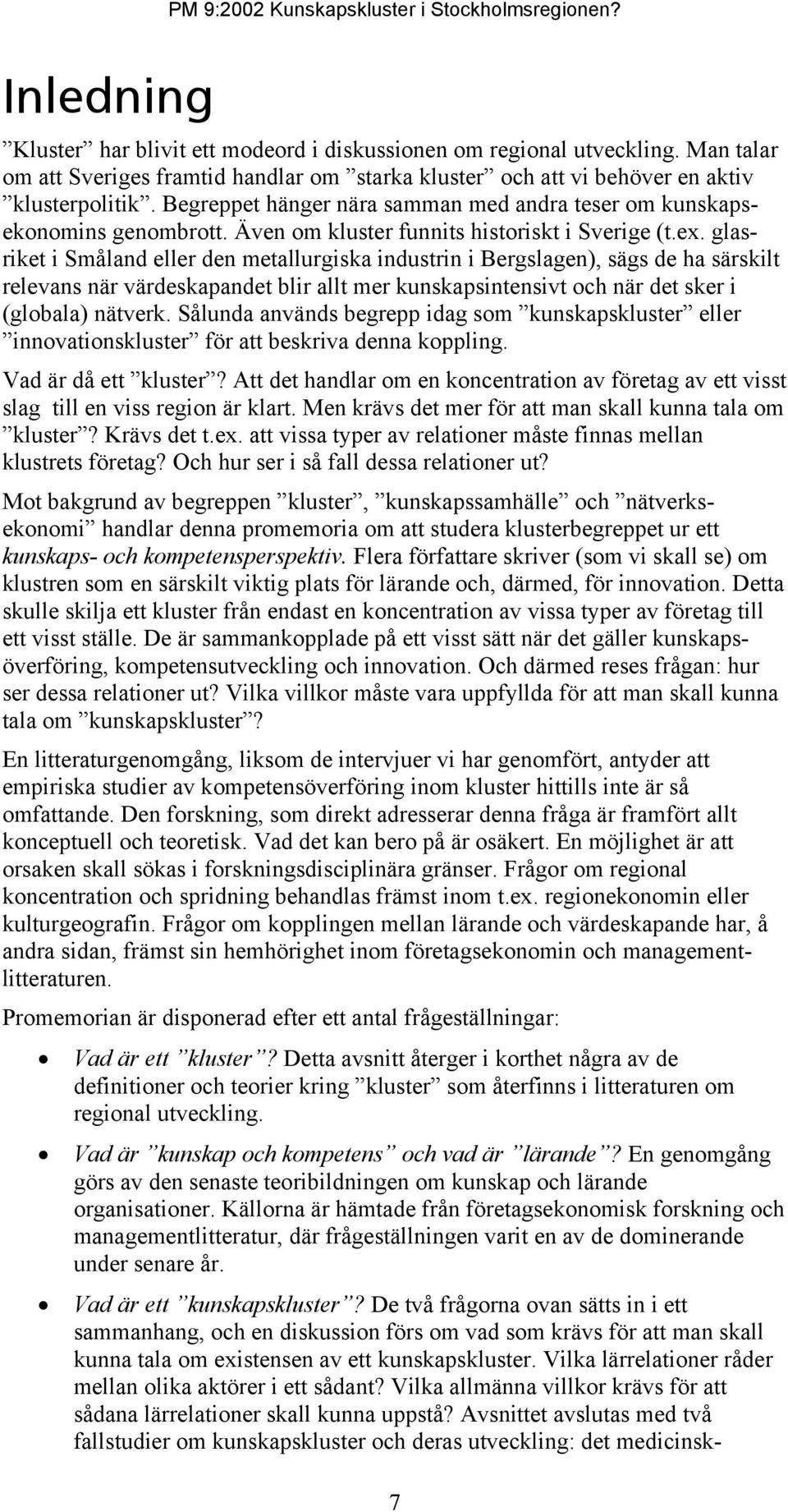 glasriket i Småland eller den metallurgiska industrin i Bergslagen), sägs de ha särskilt relevans när värdeskapandet blir allt mer kunskapsintensivt och när det sker i (globala) nätverk.