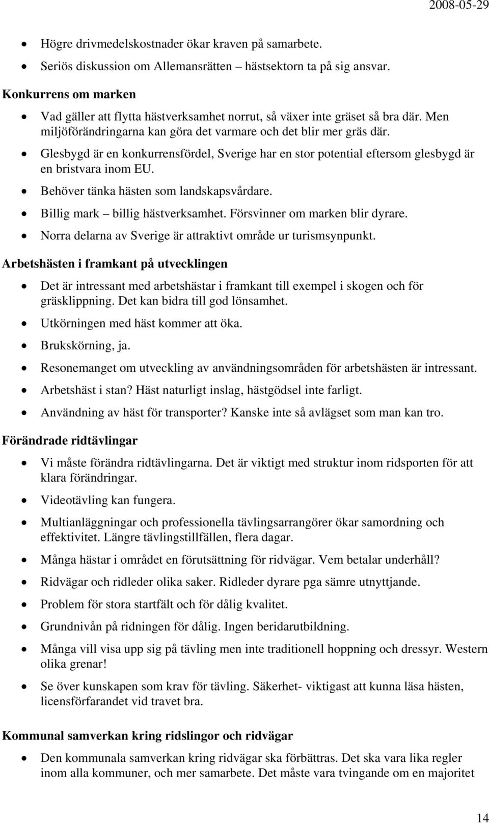 Glesbygd är en konkurrensfördel, Sverige har en stor potential eftersom glesbygd är en bristvara inom EU. Behöver tänka hästen som landskapsvårdare. Billig mark billig hästverksamhet.