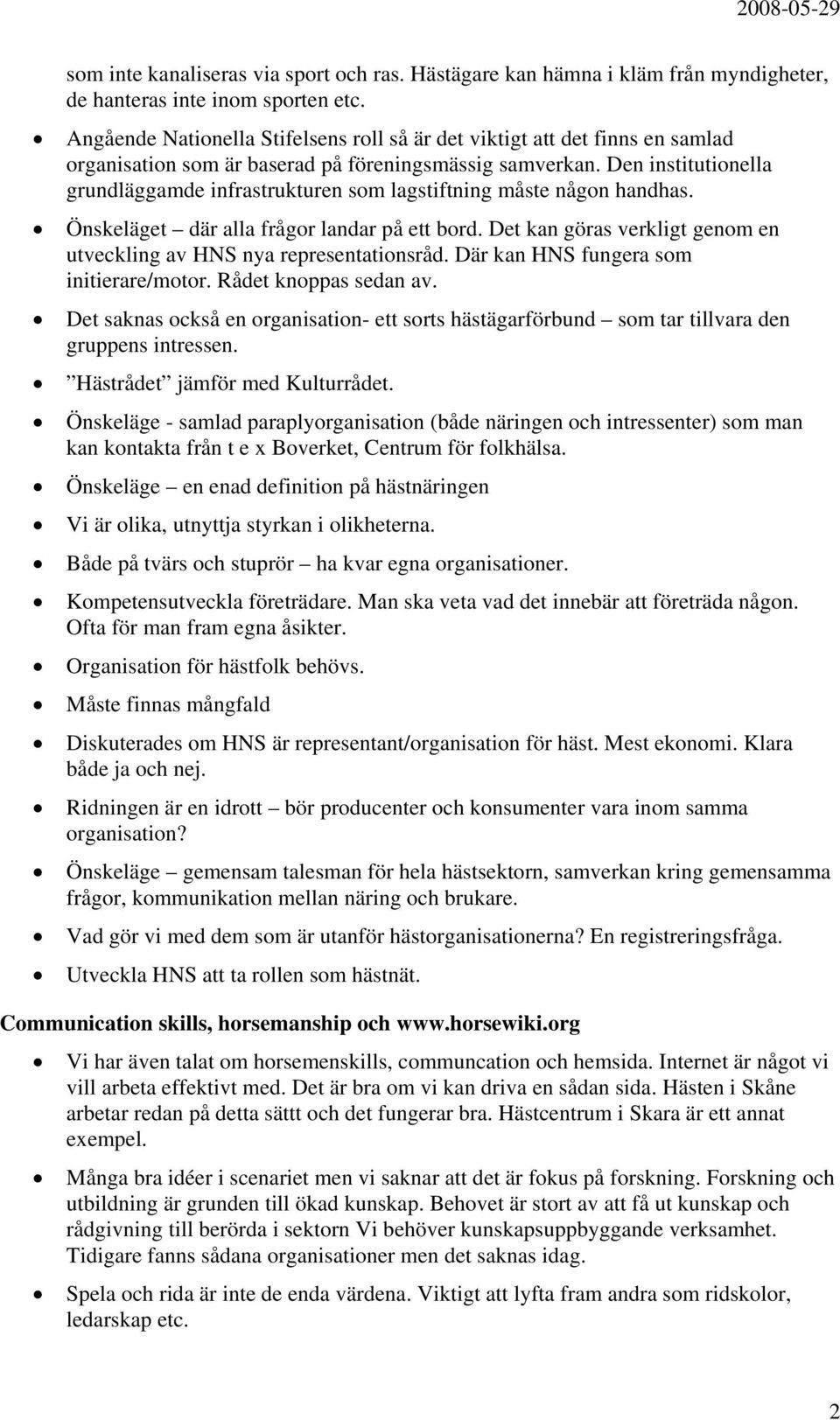 Den institutionella grundläggamde infrastrukturen som lagstiftning måste någon handhas. Önskeläget där alla frågor landar på ett bord.