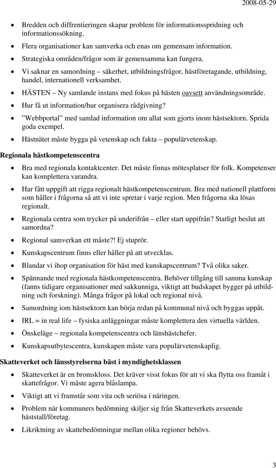 HÄSTEN Ny samlande instans med fokus på hästen oavsett användningsområde. Hur få ut information/hur organisera rådgivning? Webbportal med samlad information om allat som gjorts inom hästsektorn.