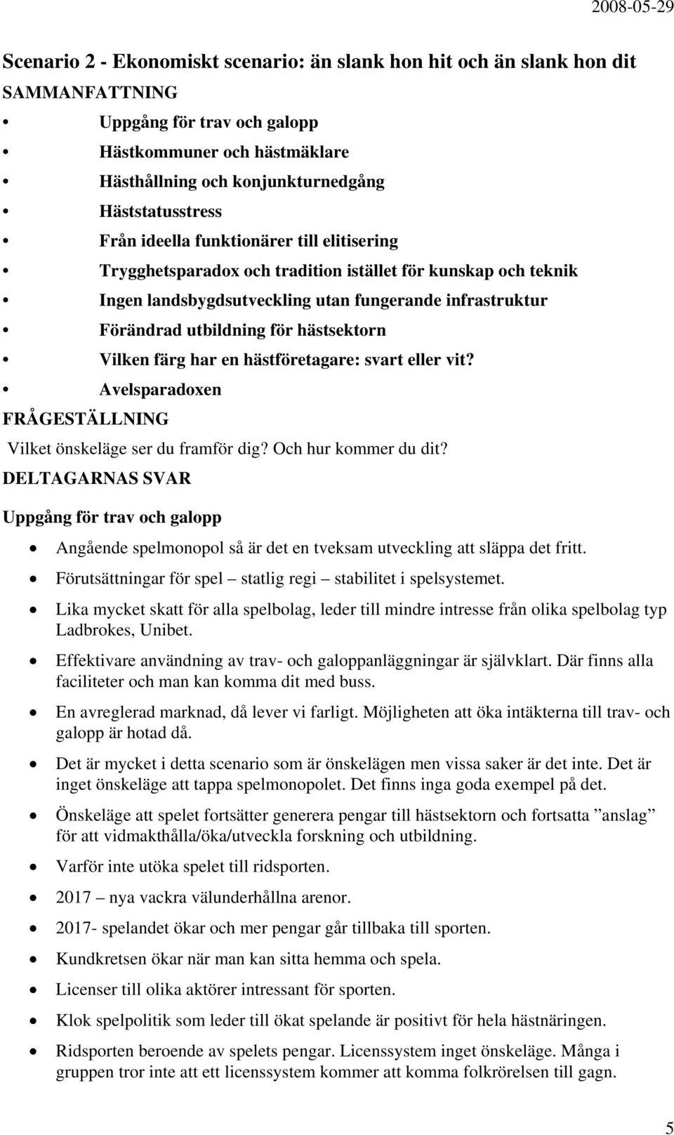 Vilken färg har en hästföretagare: svart eller vit? Avelsparadoxen FRÅGESTÄLLNING Vilket önskeläge ser du framför dig? Och hur kommer du dit?