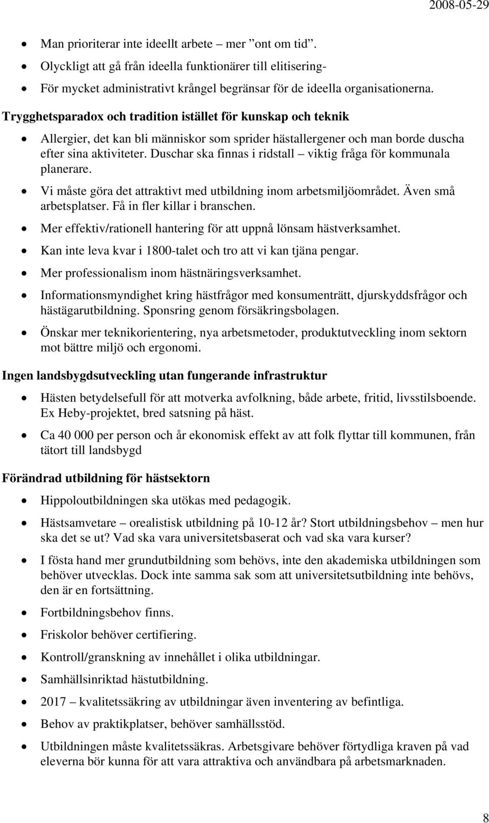 Duschar ska finnas i ridstall viktig fråga för kommunala planerare. Vi måste göra det attraktivt med utbildning inom arbetsmiljöområdet. Även små arbetsplatser. Få in fler killar i branschen.