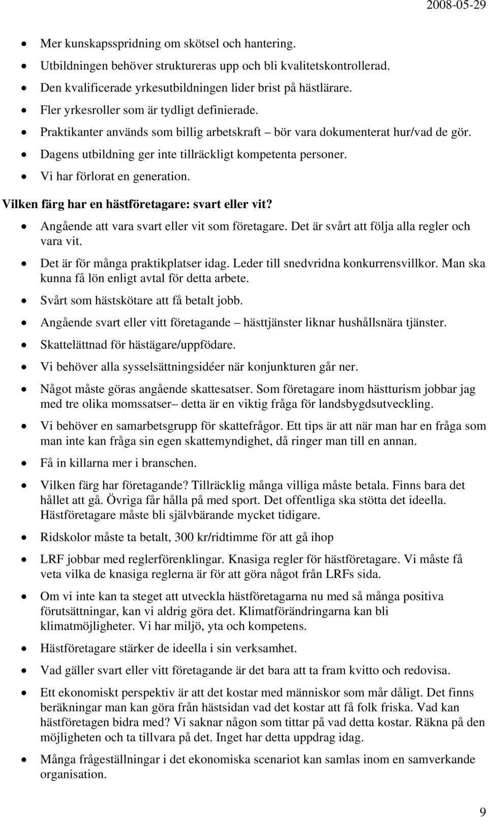 Vi har förlorat en generation. Vilken färg har en hästföretagare: svart eller vit? Angående att vara svart eller vit som företagare. Det är svårt att följa alla regler och vara vit.