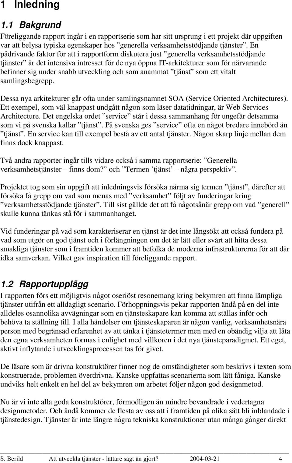 snabb utveckling och som anammat tjänst som ett vitalt samlingsbegrepp. Dessa nya arkitekturer går ofta under samlingsnamnet SOA (Service Oriented Architectures).