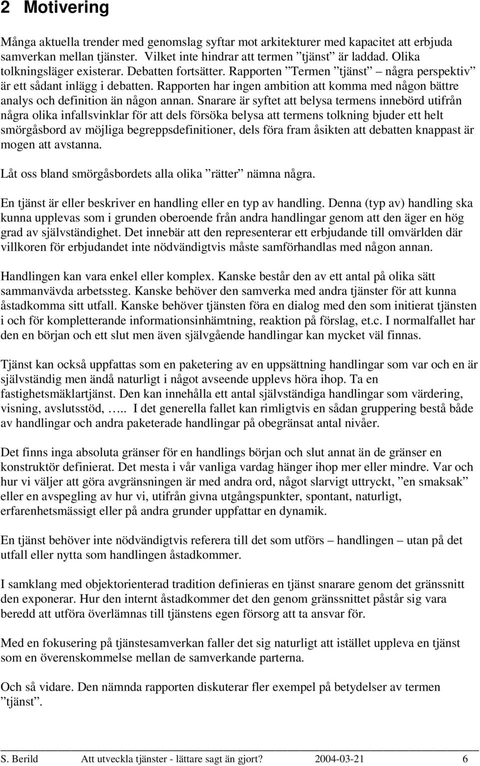 Rapporten har ingen ambition att komma med någon bättre analys och definition än någon annan.