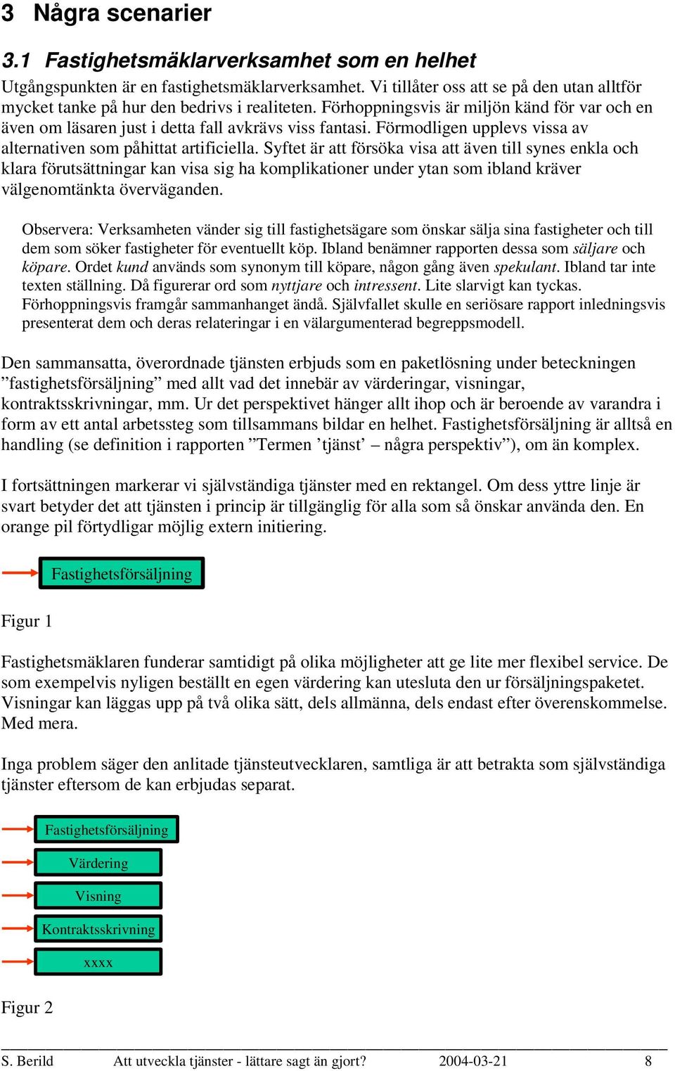 Syftet är att försöka visa att även till synes enkla och klara förutsättningar kan visa sig ha komplikationer under ytan som ibland kräver välgenomtänkta överväganden.