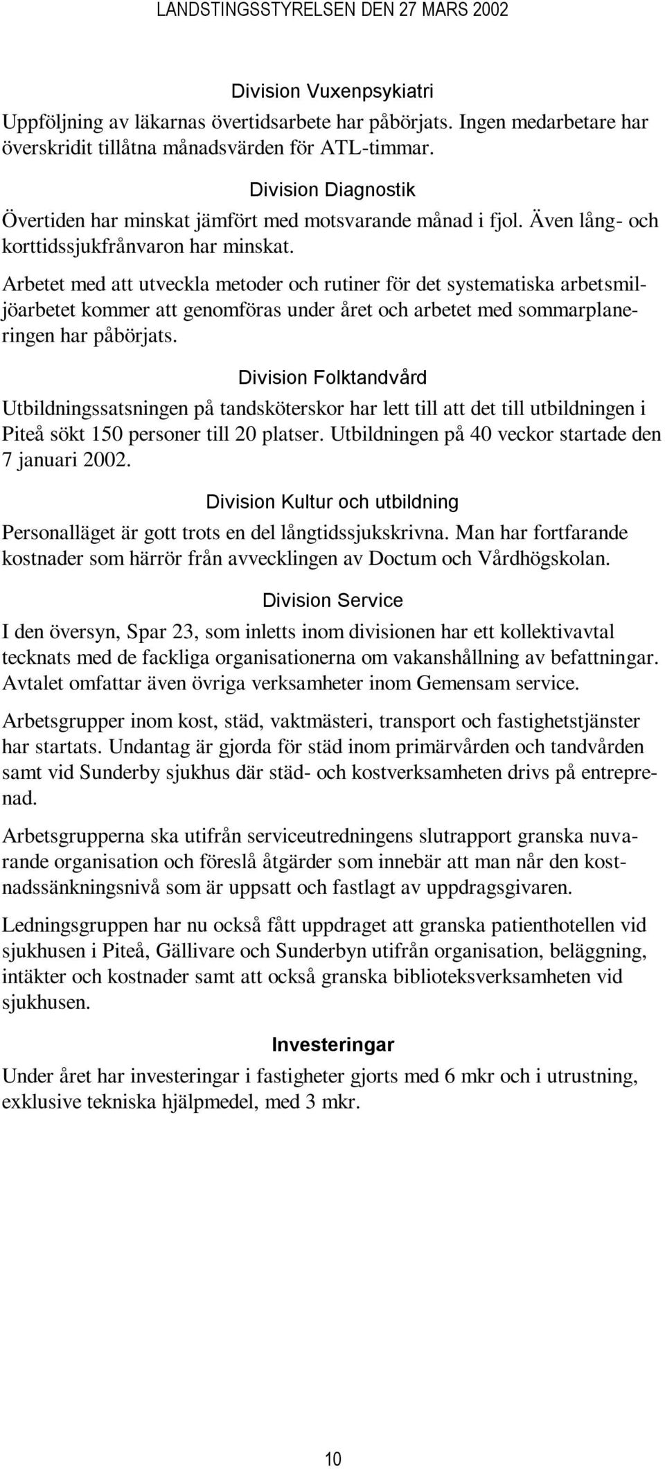 Arbetet med att utveckla metoder och rutiner för det systematiska arbetsmiljöarbetet kommer att genomföras under året och arbetet med sommarplaneringen har påbörjats.