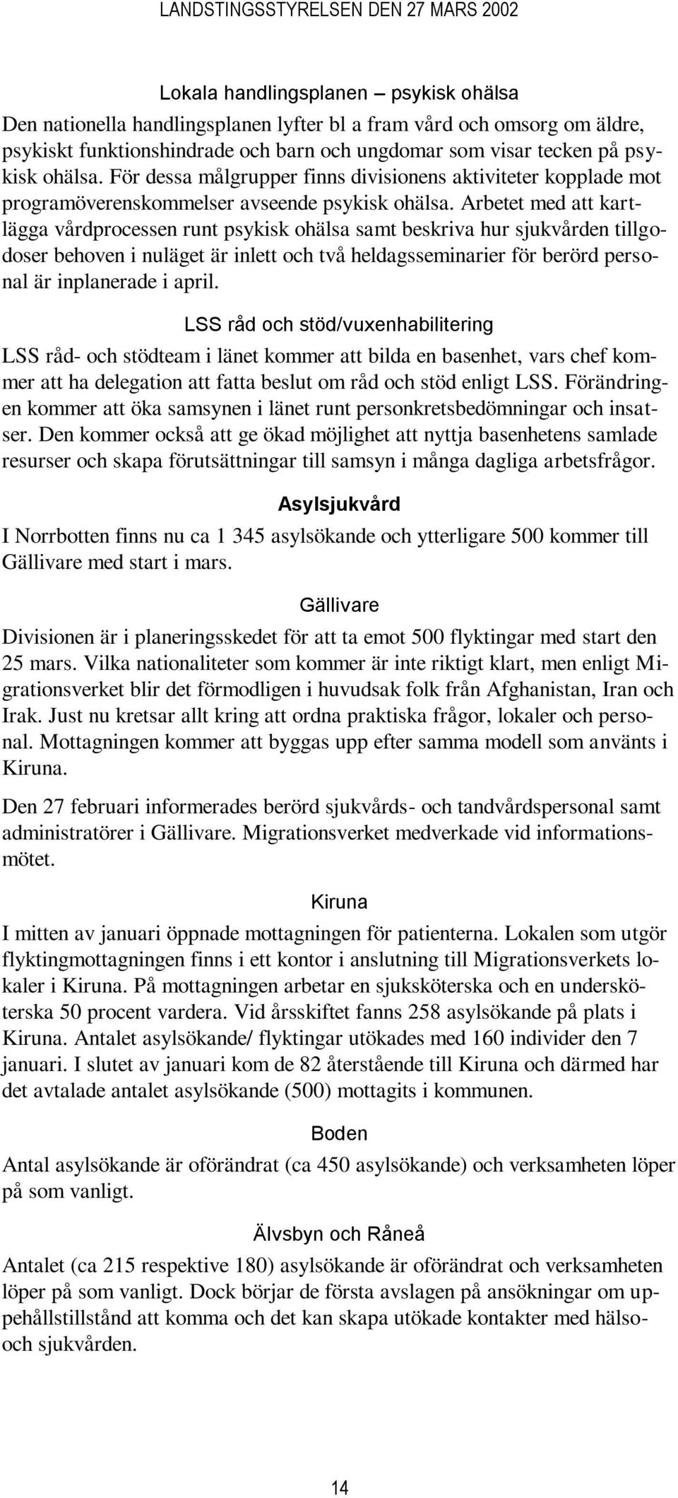 Arbetet med att kartlägga vårdprocessen runt psykisk ohälsa samt beskriva hur sjukvården tillgodoser behoven i nuläget är inlett och två heldagsseminarier för berörd personal är inplanerade i april.