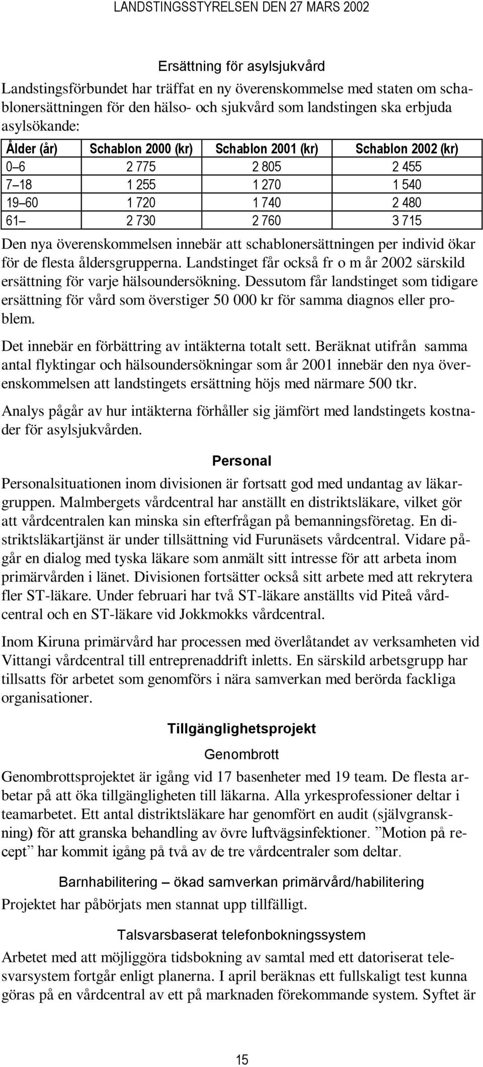 schablonersättningen per individ ökar för de flesta åldersgrupperna. Landstinget får också fr o m år 2002 särskild ersättning för varje hälsoundersökning.