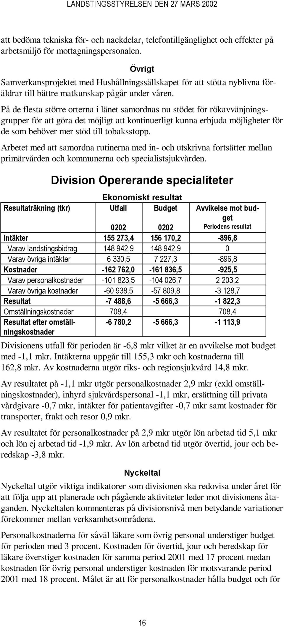 På de flesta större orterna i länet samordnas nu stödet för rökavvänjningsgrupper för att göra det möjligt att kontinuerligt kunna erbjuda möjligheter för de som behöver mer stöd till tobaksstopp.