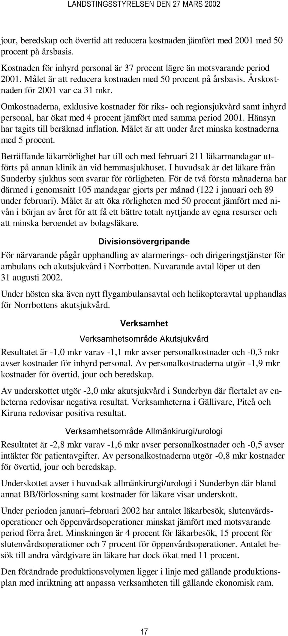 Omkostnaderna, exklusive kostnader för riks- och regionsjukvård samt inhyrd personal, har ökat med 4 procent jämfört med samma period 2001. Hänsyn har tagits till beräknad inflation.