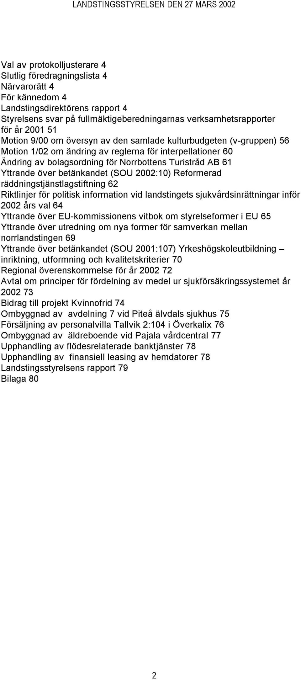 betänkandet (SOU 2002:10) Reformerad räddningstjänstlagstiftning 62 Riktlinjer för politisk information vid landstingets sjukvårdsinrättningar inför 2002 års val 64 Yttrande över EU-kommissionens