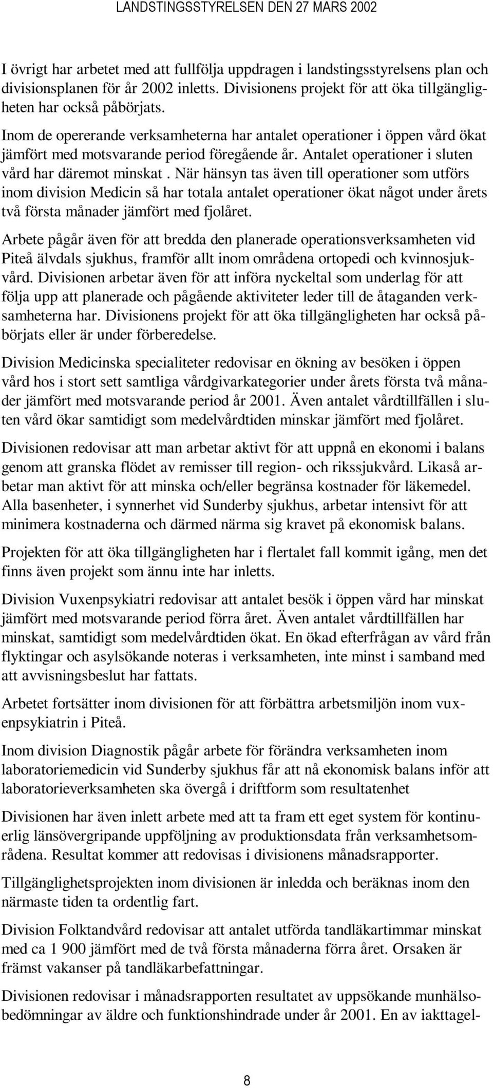 När hänsyn tas även till operationer som utförs inom division Medicin så har totala antalet operationer ökat något under årets två första månader jämfört med fjolåret.