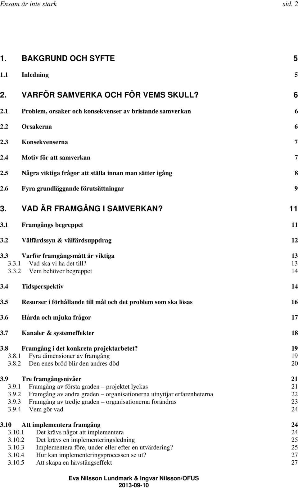 1 Framgångs begreppet 11 3.2 Välfärdssyn & välfärdsuppdrag 12 3.3 Varför framgångsmått är viktiga 13 3.3.1 Vad ska vi ha det till? 13 3.3.2 Vem behöver begreppet 14 3.4 Tidsperspektiv 14 3.