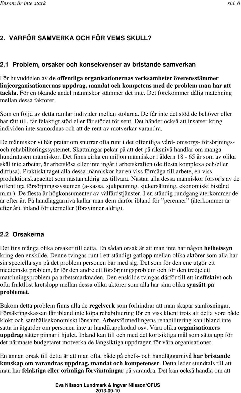 1 Problem, orsaker och konsekvenser av bristande samverkan För huvuddelen av de offentliga organisationernas verksamheter överensstämmer linjeorganisationernas uppdrag, mandat och kompetens med de