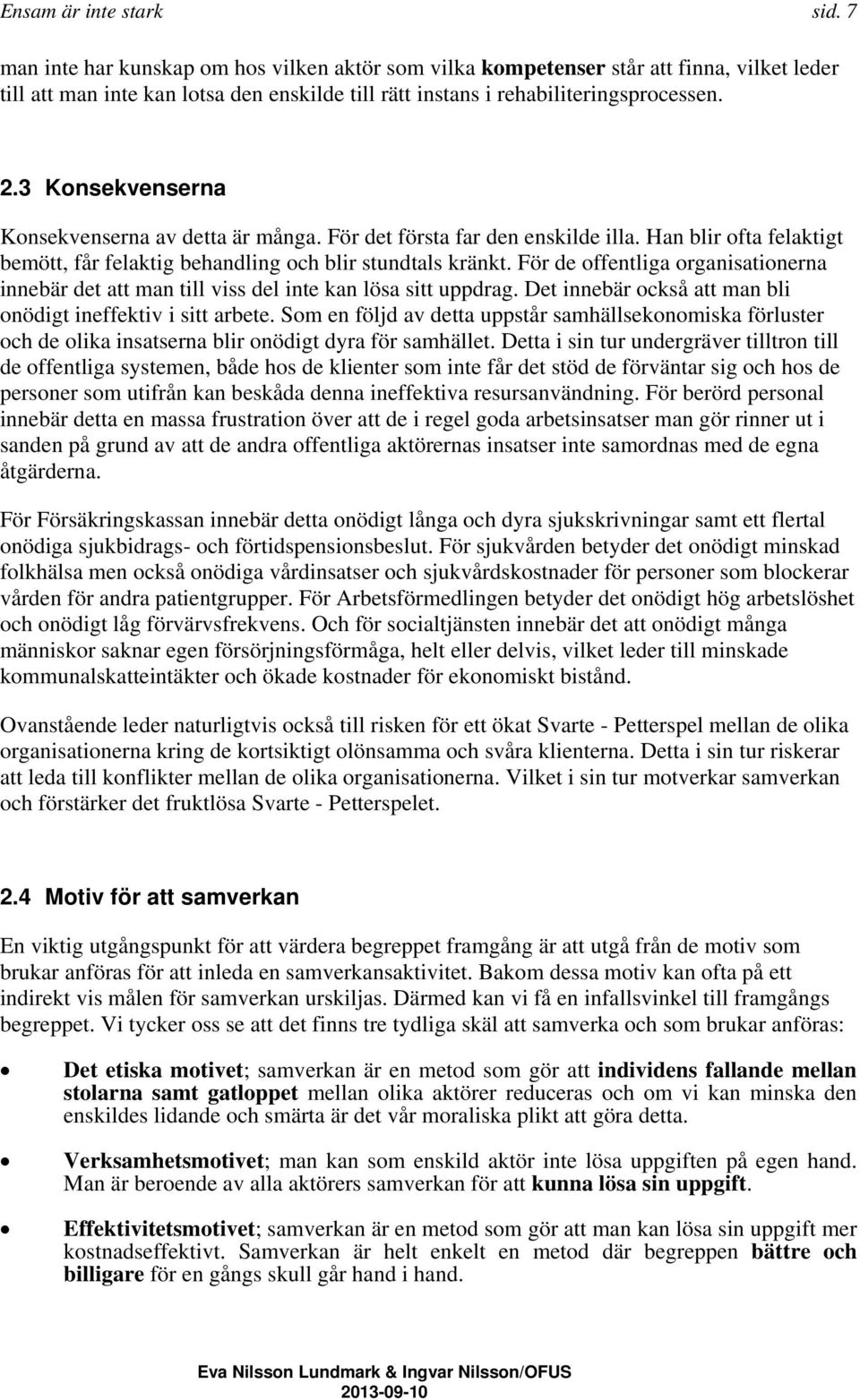 3 Konsekvenserna Konsekvenserna av detta är många. För det första far den enskilde illa. Han blir ofta felaktigt bemött, får felaktig behandling och blir stundtals kränkt.