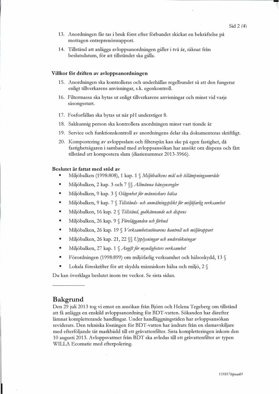 Anordningen ska kontrolleras och underhållas regelbundet så att den fungerar enligt tillverkarens anvisningar, s.k. egenkontroll. 16.