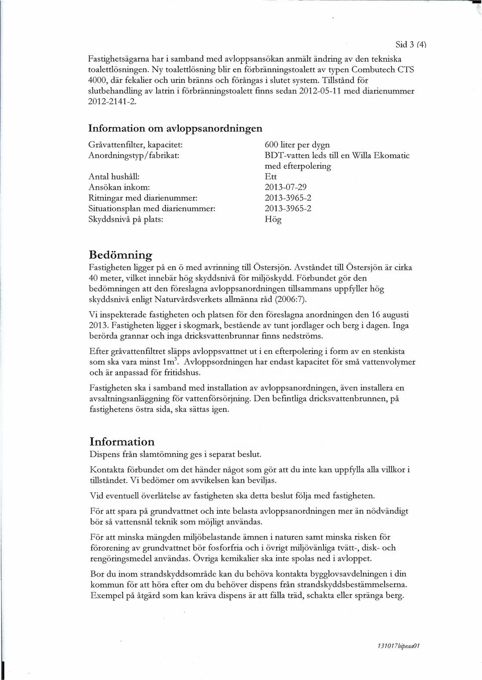 Tillstånd för slutbehandling av latrin i förbrännings toalett finns sedan 2012-05-11 med diarienummer 2012-2141-2.