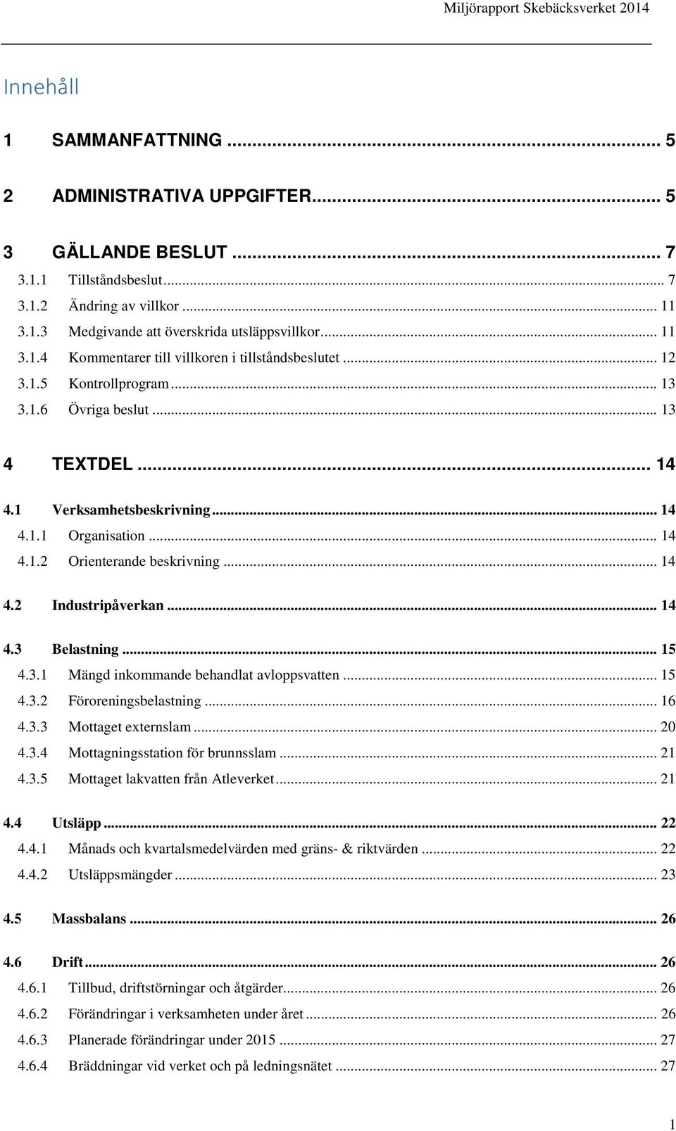 .. 15 4.3.1 Mängd inkommande behandlat avloppsvatten... 15 4.3.2 Föroreningsbelastning... 16 4.3.3 Mottaget externslam... 20 4.3.4 Mottagningsstation för brunnsslam... 21 4.3.5 Mottaget lakvatten från Atleverket.