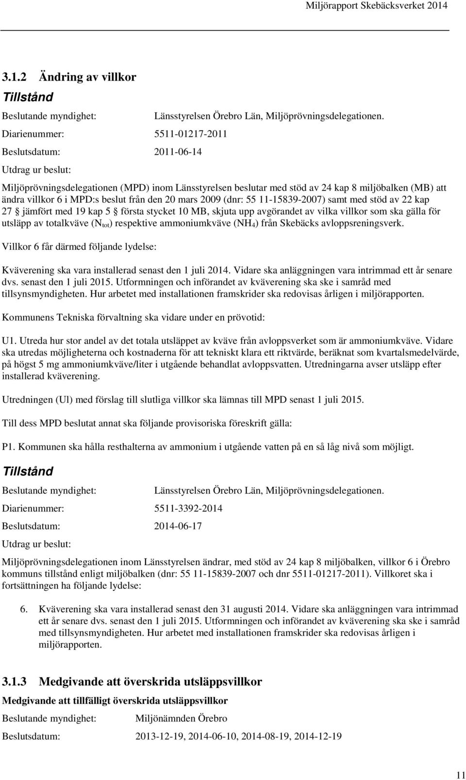 beslut från den 20 mars 2009 (dnr: 55 11-15839-2007) samt med stöd av 22 kap 27 jämfört med 19 kap 5 första stycket 10 MB, skjuta upp avgörandet av vilka villkor som ska gälla för utsläpp av