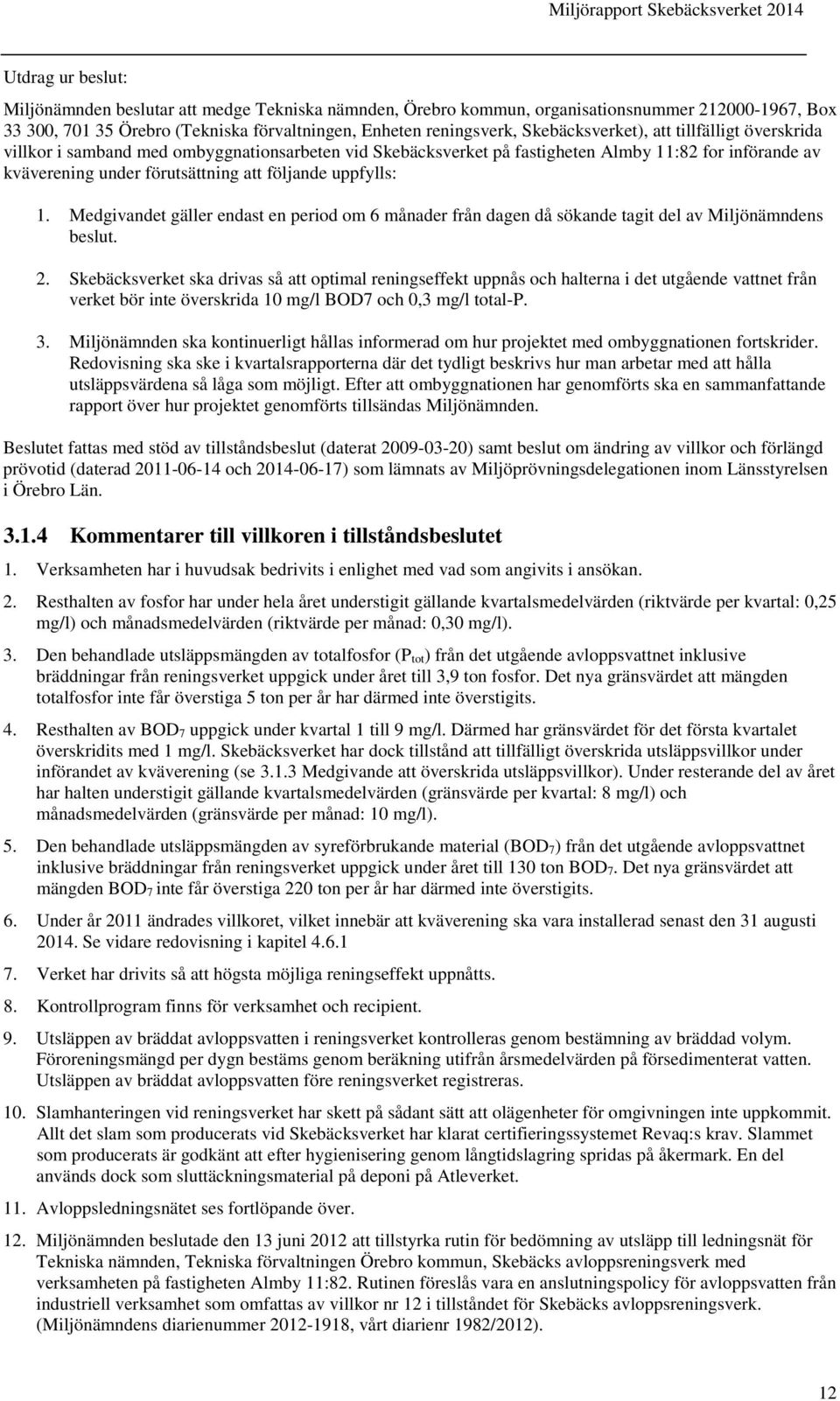 uppfylls: 1. Medgivandet gäller endast en period om 6 månader från dagen då sökande tagit del av Miljönämndens beslut. 2.