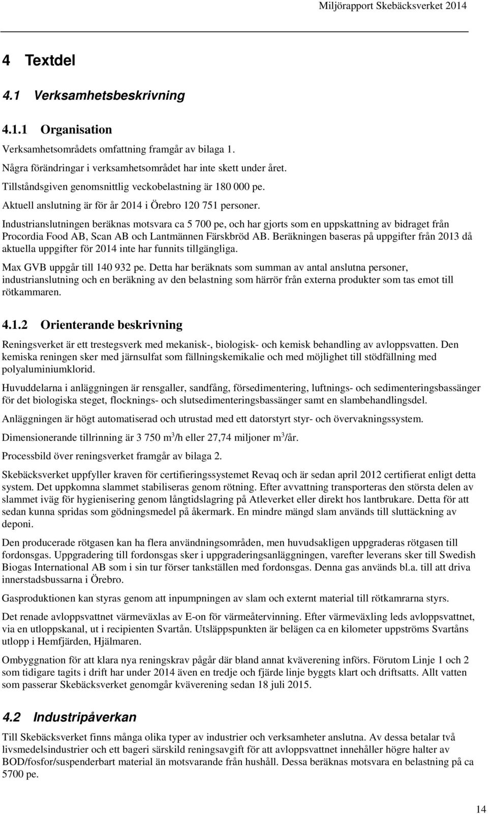 Industrianslutningen beräknas motsvara ca 5 700 pe, och har gjorts som en uppskattning av bidraget från Procordia Food AB, Scan AB och Lantmännen Färskbröd AB.