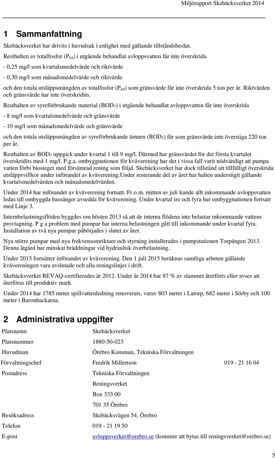 utsläppsmängden av totalfosfor (P tot) som gränsvärde får inte överskrida 5 ton per år. Riktvärden och gränsvärde har inte överskridits.