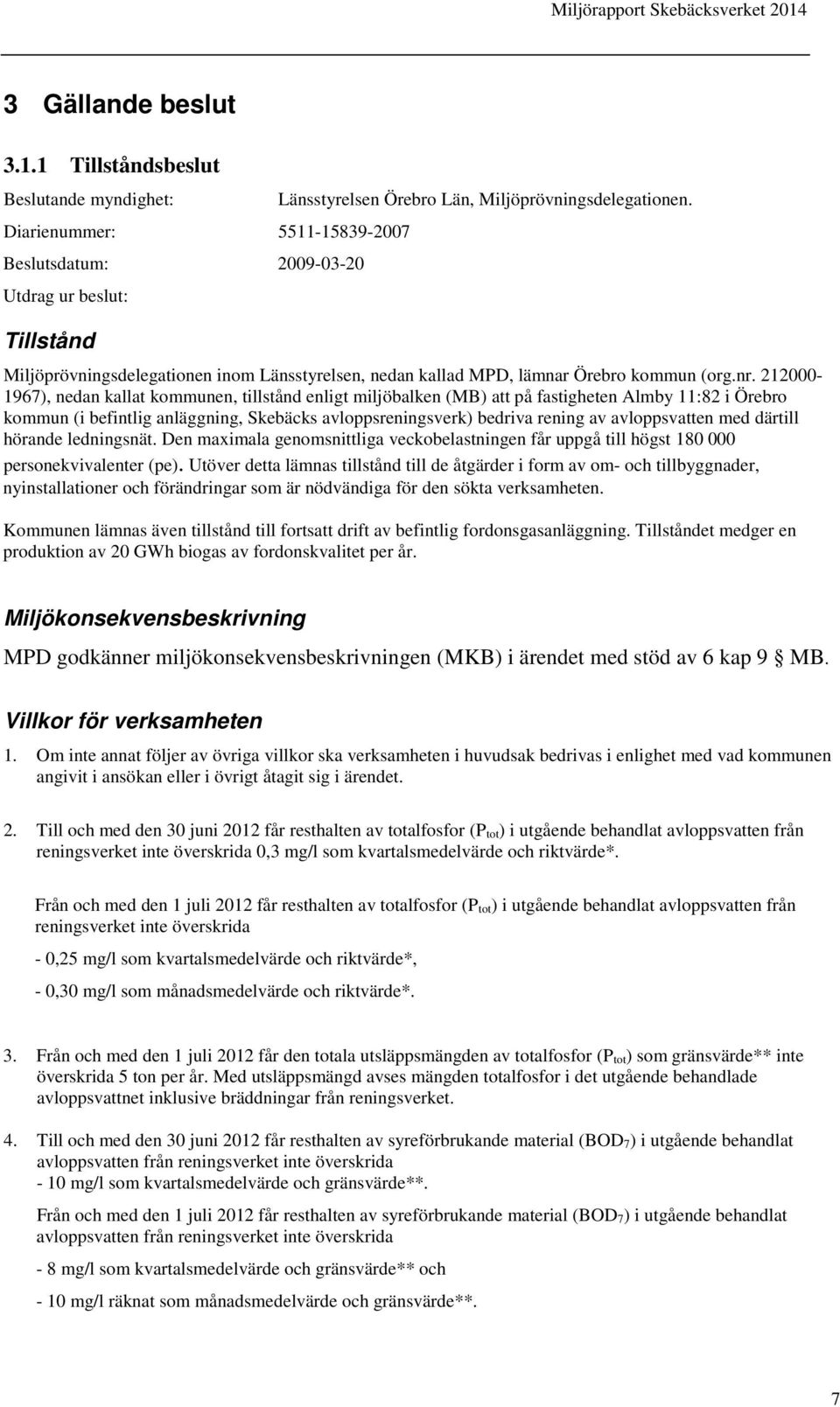 212000-1967), nedan kallat kommunen, tillstånd enligt miljöbalken (MB) att på fastigheten Almby 11:82 i Örebro kommun (i befintlig anläggning, Skebäcks avloppsreningsverk) bedriva rening av